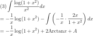 \\\mbox{(3)}\int\frac{\log(1+x^2)}{x^2}dx\\
=-\frac{1}{x}\log(1+x^2)-\int\left(-\frac{1}{x}\cdot\frac{2x}{1+x^2}\right)dx\\
=-\frac{1}{x}\log(1+x^2)+2\mbox{Arctan}x+A